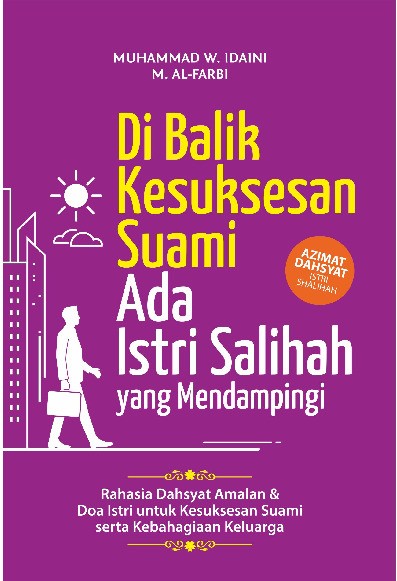 DI BALIK KESUKSESAN SUAMI ADA ISTRI SALIHAH YANG MENDAMPINGI: Rahasia Dahsyat Amalan dan Doa Istri untuk Kesuksesan Suami serta Kebahagiaan Keluarga